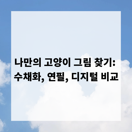 나만의 고양이 그림 찾기: 수채화, 연필, 디지털 비교